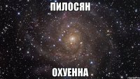 пилосян охуенна