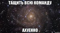 тащить всю команду ахуенно