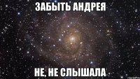 забыть андрея не, не слышала