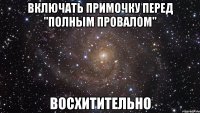 включать примочку перед "полным провалом" восхитительно