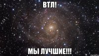 втл! мы лучшие!!!