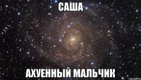 саша ахуенный мальчик