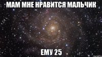 мам мне нравится мальчик ему 25