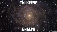 ты круче бибера