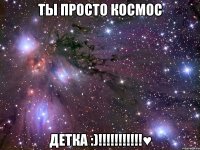 ты просто космос детка :)!!!♥