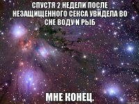 спустя 2 недели после незащищенного секса увидела во сне воду и рыб мне конец.