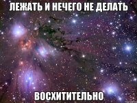 лежать и нечего не делать восхитительно