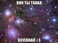 вик ты такая охуенная <3