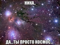 ника.. да...ты просто космос...*