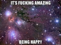 it's fucking amazing being happy