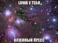 lowa у тебя охуенный пресс