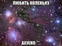 любить коленьку ахуено:***