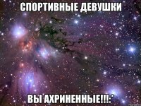 спортивные девушки вы ахриненные!!!:*