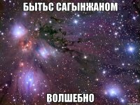 бытьс сагынжаном волшебно