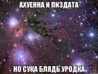 ахуенна и пиздата но сука блядь уродка