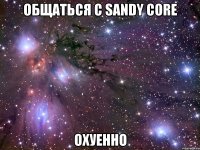 общаться с sandy core охуенно