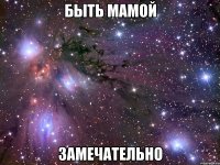 быть мамой замечательно