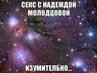 секс с надеждой молодцовой изумительно...