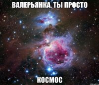 валерьянка, ты просто космос