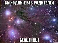 выходные без родителей бесценны