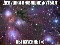 девушки любяшие футбол вы ахуенны =)