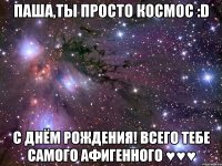 паша,ты просто космос :d с днём рождения! всего тебе самого афигенного ♥♥♥