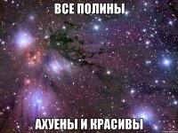 все полины ахуены и красивы