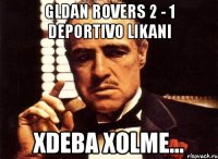 gldan rovers 2 - 1 deportivo likani xdeba xolme...