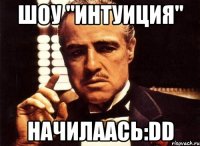 шоу "интуиция" начилаась:dd