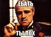 ебать ты лох