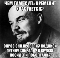 чем там "суть времени" хвастается? опрос они провели? подписи путину собрали? в кружке посидели поболтали?