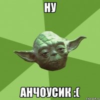 ну анчоусик :(