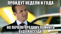 пройдут недели и года но первую продажу помнить буду я всегда!