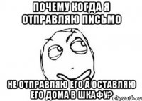 почему когда я отправляю письмо не отправляю его а оставляю его дома в шкафу?