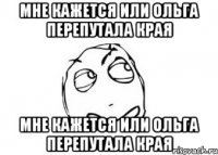 мне кажется или ольга перепутала края мне кажется или ольга перепутала края