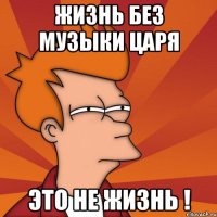 жизнь без музыки царя это не жизнь !