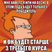 мне кажется или на весне в этом году будет только 1 победитель и он будет старше 3 третьего курса