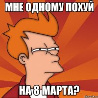 мне одному похуй на 8 марта?