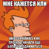 мне кажется или anibook,kawais и их проекты начали еще больше подниматься