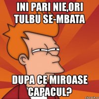 ini pari nie,ori tulbu se-mbata dupa ce miroase capacul?