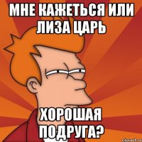 мне кажеться или лиза царь хорошая подруга?