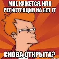 мне кажется, или регистрация на get it снова открыта?