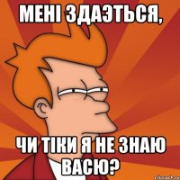 менi здаэться, чи тiки я не знаю васю?