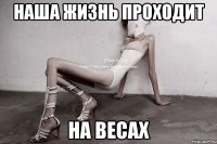 наша жизнь проходит на весах