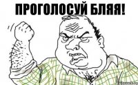 Проголосуй БЛЯЯ!