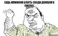 Будь мужиком блеать своди девушку в Fantasy