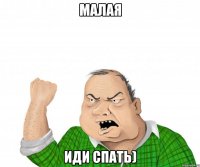 малая иди спать)