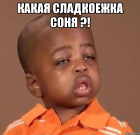 какая сладкоежка соня ?! 