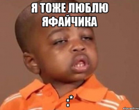 я тоже люблю яфайчика :*