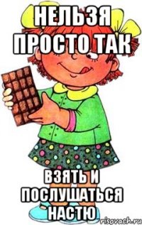 нельзя просто так взять и послушаться настю